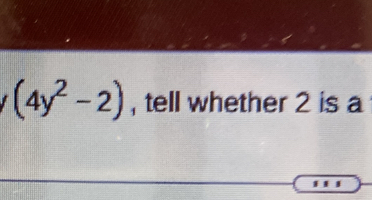 (4y^2-2) , tell whether 2 is a