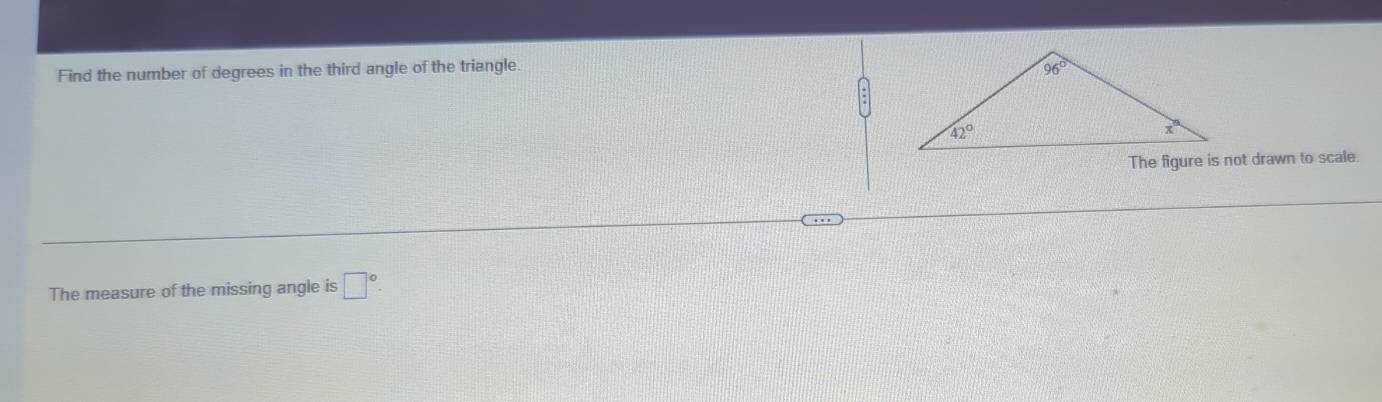 Find the number of degrees in the third angle of the triangle. 
The measure of the missing angle is □°.