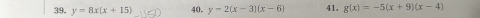 y=8x(x+15) 40. y-2(x-3)(x-6) 41. g(x)=-5(x+9)(x-4)