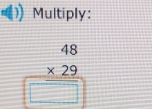 Multiply:
beginarrayr 48 * 29 hline □ endarray