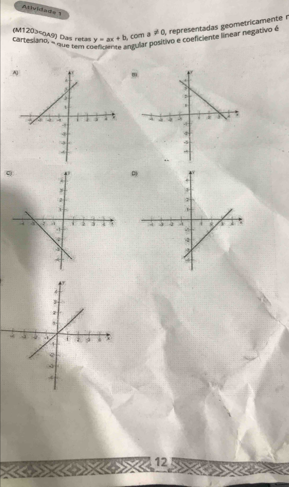 Atividade 1
(M120³ y=ax+b , com a != 0 , representadas geometricamente r
cartesiano, « que tem co
Ingular positivo e coeficiente linear negativo é
A
B).
D)

12