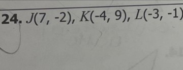 J(7,-2), K(-4,9), L(-3,-1)