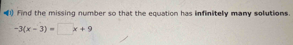 Find the missing number so that the equation has infinitely many solutions.
-3(x-3)=□ x+9