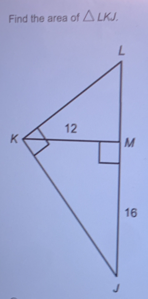 Find the area of △ LKJ.
L
12
K
M
16
J