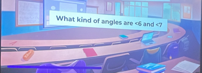 What kind of angles are ∠ 6 and ∠ 7