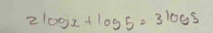 2log x+log 5=3log 5