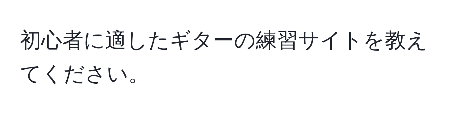 初心者に適したギターの練習サイトを教えてください。