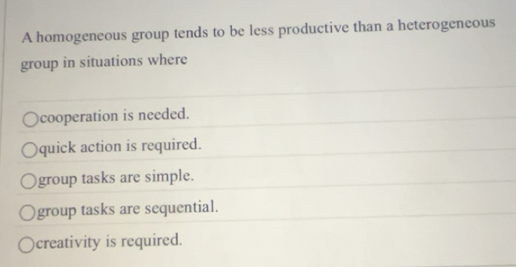 Solved: A homogeneous group tends to be less productive than a ...