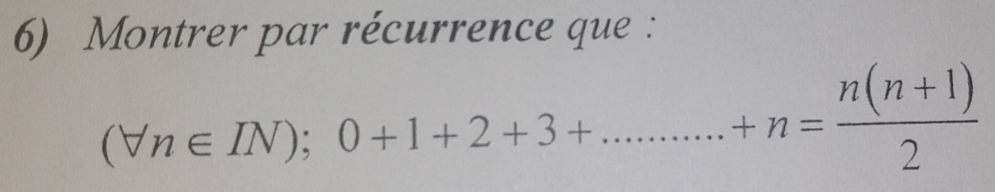 Montrer par récurrence que :
(forall n∈ IN);0+1+2+3+...........+n= (n(n+1))/2 