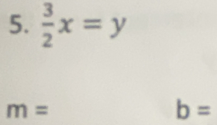  3/2 x=y
m=
b=