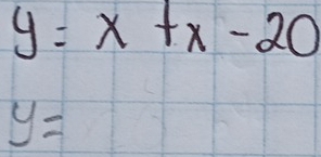 y=x+x-20
y=