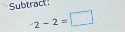 Subtract:
-2-2=□