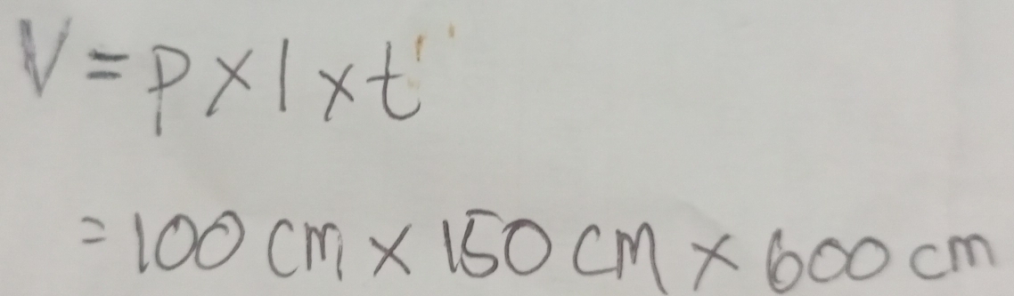 V=p* 1* t'
=100cm* 150cm* 600cm