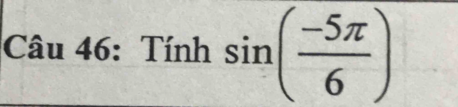 Cau46:Tinhsin ( (-5π )/6 )