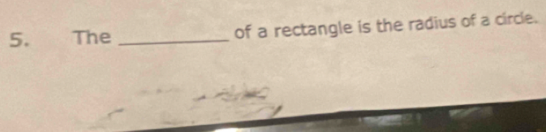 The _of a rectangle is the radius of a circle.