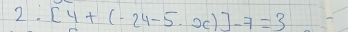 2.[4+(-24-5.x)]-7=3