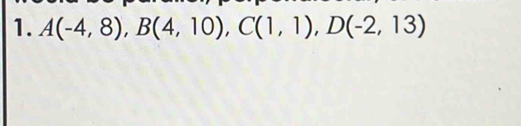 A(-4,8), B(4,10), C(1,1), D(-2,13)