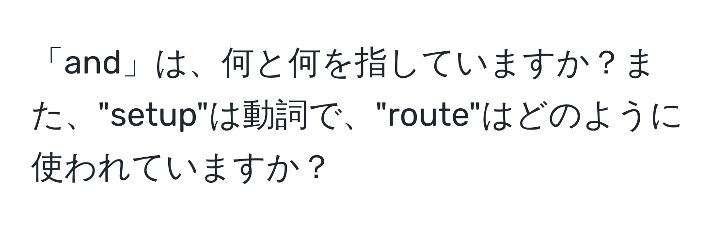 「and」は、何と何を指していますか？また、"setup"は動詞で、"route"はどのように使われていますか？