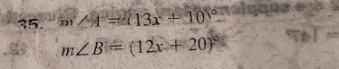 m∠ A=(13x+10)^circ 
m∠ B=(12x+20)^circ  ble