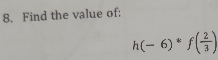 Find the value of:
h(-6)*f( 2/3 )