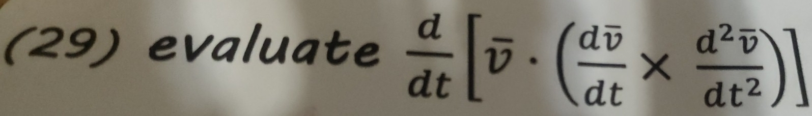 (29) evaluate  d/dt [overline v· (frac doverline vdt* frac d^2overline vdt^2)]