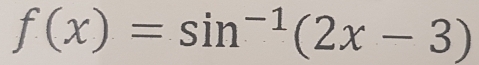 f(x)=sin^(-1)(2x-3)