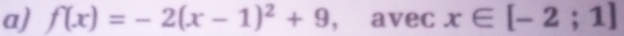 f(x)=-2(x-1)^2+9 , avec x∈ [-2;1]