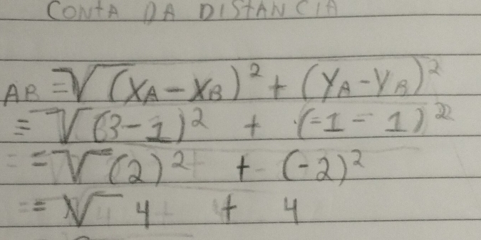 CONtA DA DIStAN CAA
AB=sqrt((x_A)-x_B)^2+(y_A-y_B)^2
=sqrt((3-1)^2)+(-1-1)^2
=7sqrt((2)^2)+(-2)^2
=sqrt(4)4+4