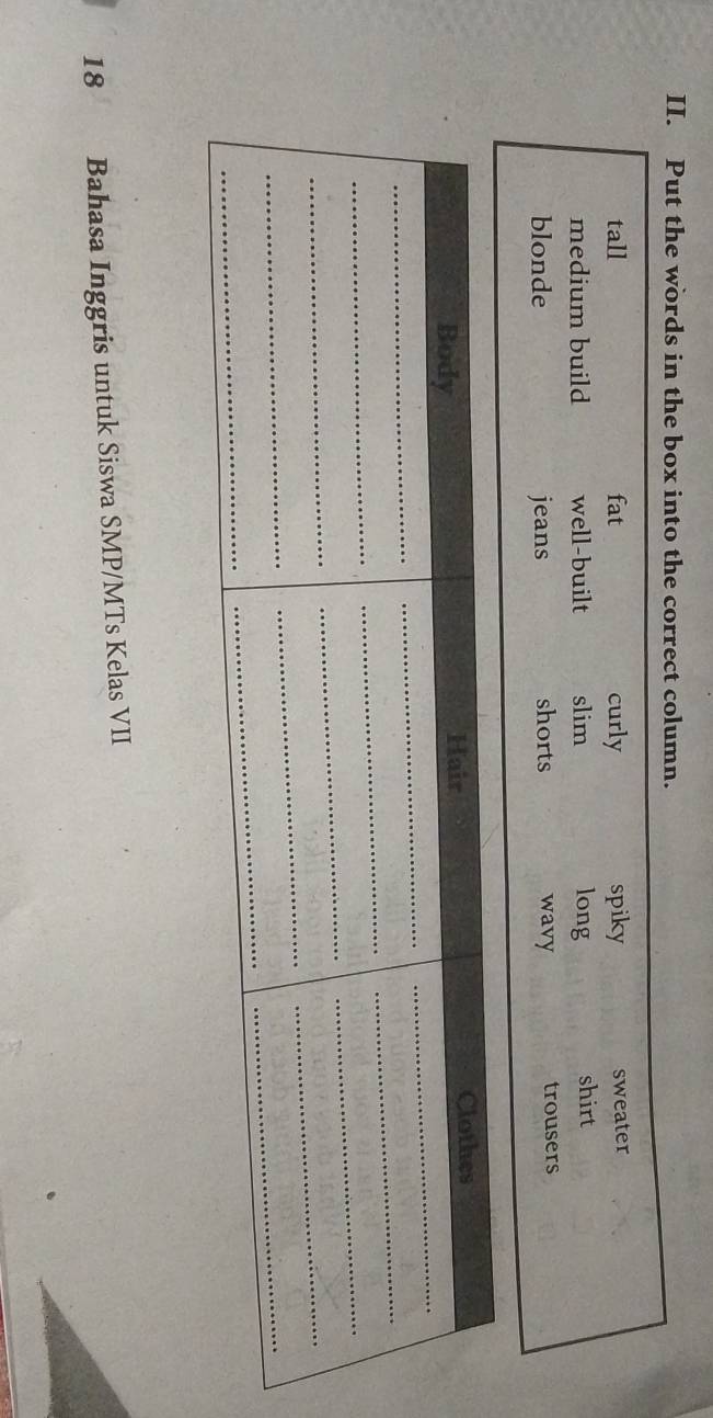 Put the words in the box into the correct column. 
18 Bahasa Inggris untuk Siswa SMP/MTs Kelas VII