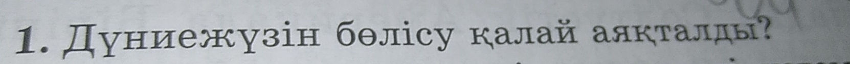 1.Дуниежузін бθлісу калай алκτалды?