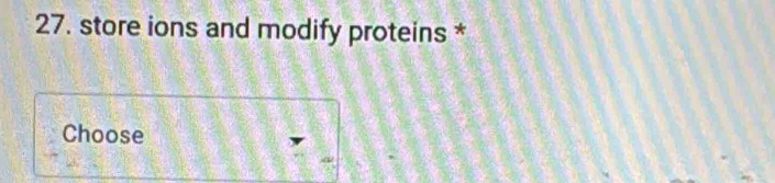 store ions and modify proteins * 
Choose