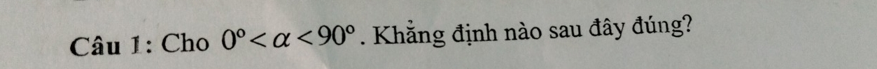 Cho 0° <90°. Khẳng định nào sau đây đúng?