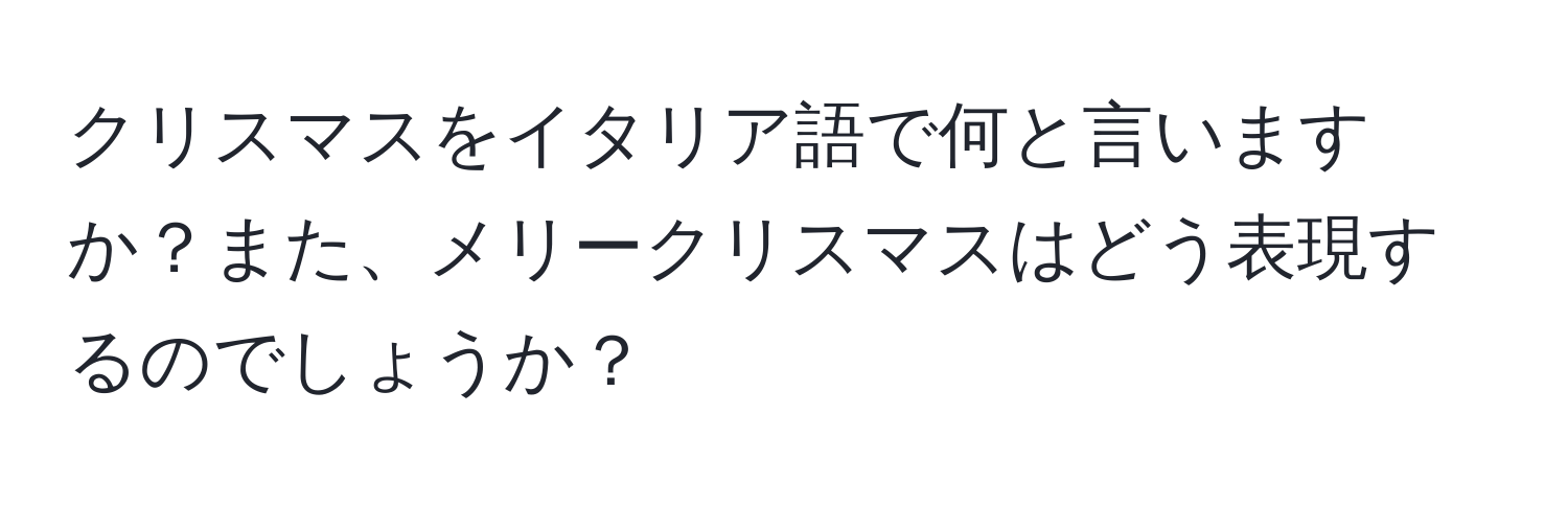 クリスマスをイタリア語で何と言いますか？また、メリークリスマスはどう表現するのでしょうか？