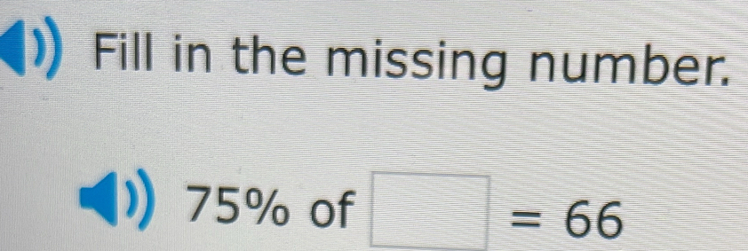 Fill in the missing number.
75% of □ =66