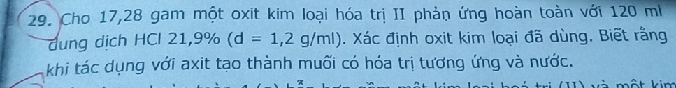 Cho 17, 28 gam một oxit kim loại hóa trị II phản ứng hoàn toàn với 120 ml
đung dịch HCl Cl21, 9% (d=1,2g/ml). Xác định oxit kim loại đã dùng. Biết rằng 
khi tác dụng với axit tạo thành muối có hóa trị tương ứng và nước. 
X 
một kim