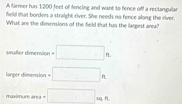 Solved: A farmer has 1200 feet of fencing and want to fence off a ...