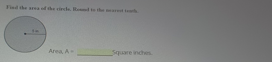 Find the area of the circle. Round to the nearest tenth. 
Area, A= _ Square inches.