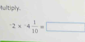 Multiply. 
-2* -2*^-4frac 1