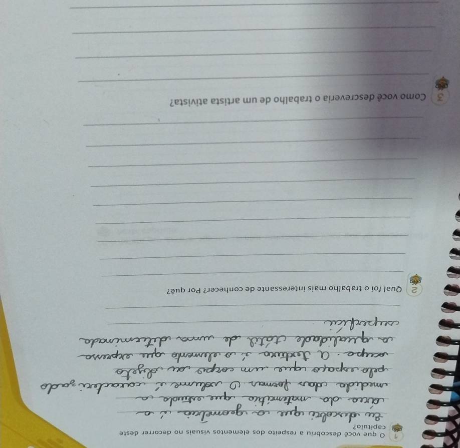 que você descobriu a respeito dos elementos visuais no decorrer deste 
capitulo? 
_ 
_ 
_ 
_ 
_ 
_ 
_ 
_ 
2 Qual foi o trabalho mais interessante de conhecer? Por quê? 
_ 
_ 
_ 
_ 
_ 
_ 
_ 
_ 
_ 
3  Como você descreveria o trabalho de um artista ativista? 
_ 
_ 
_ 
_