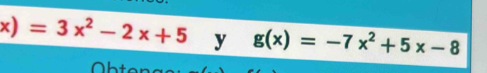 x)=3x^2-2x+5 y g(x)=-7x^2+5x-8
O bte