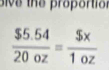 oive the proportior
 ($5.54)/20oz = $x/1oz 