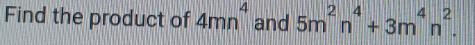 Find the product of 4mn^4 and 5m^2n^4+3m^4n^2.