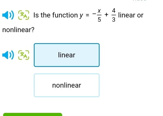 Is the function y=- x/5 + 4/3  linear or
nonlinear?
linear
nonlinear