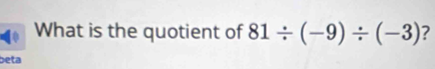 What is the quotient of 81/ (-9)/ (-3) ? 
beta