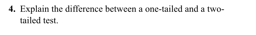 Explain the difference between a one-tailed and a two- 
tailed test.