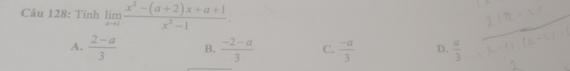 Tính limlimits _xto 1 (x^2-(a+2)x+a+1)/x^3-1 .
A.  (2-a)/3 
B.  (-2-a)/3   (-a)/3   a/3 
C.
D.