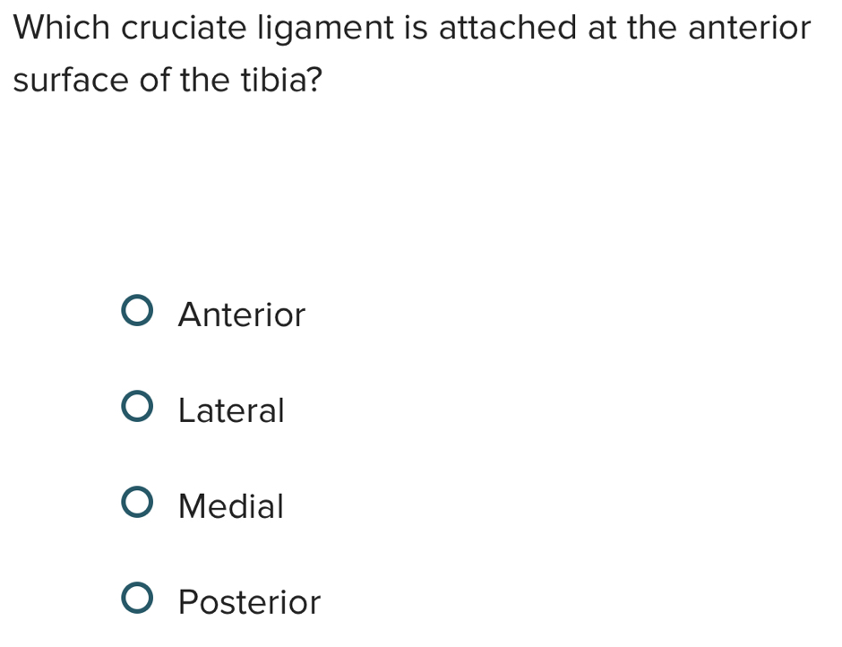 Which cruciate ligament is attached at the anterior
surface of the tibia?
Anterior
Lateral
Medial
Posterior