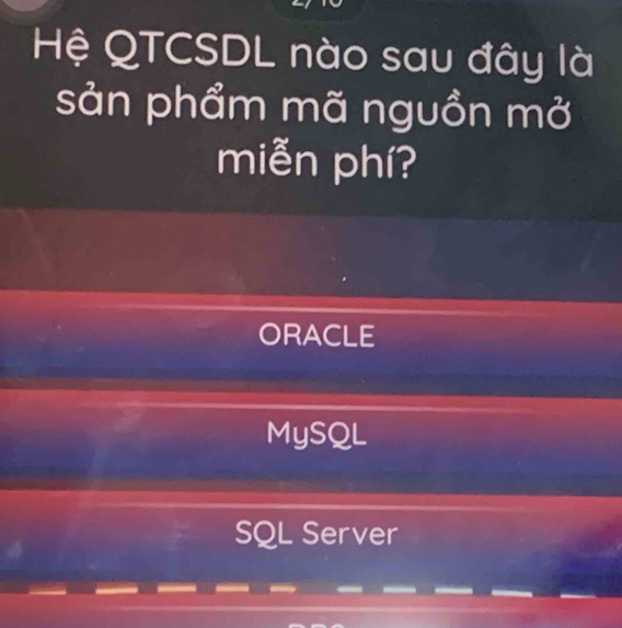 Hệ QTCSDL nào sau đây là
sản phẩm mã nguồn mở
miễn phí?
ORACLE
MySQL
SQL Server