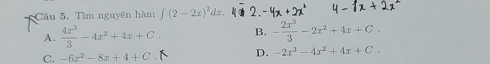 Tìm nguyên hàm ∈t (2-2x)^2dx.
A.  4x^3/3 -4x^2+4x+C.
B. - 2x^3/3 -2x^2+4x+C.
C. -6x^2-8x+4+C
D. -2x^3-4x^2+4x+C.