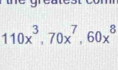 com
110x^3, 70x^7, 60x^8